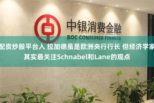 配资炒股平台入 拉加德虽是欧洲央行行长 但经济学家其实最关注Schnabel和Lane的观点