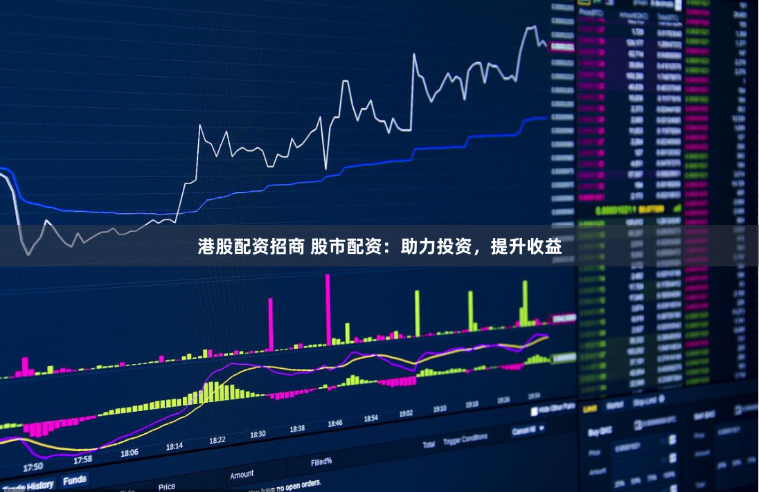 港股配资招商 股市配资：助力投资，提升收益