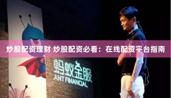 炒股配资理财 炒股配资必看：在线配资平台指南