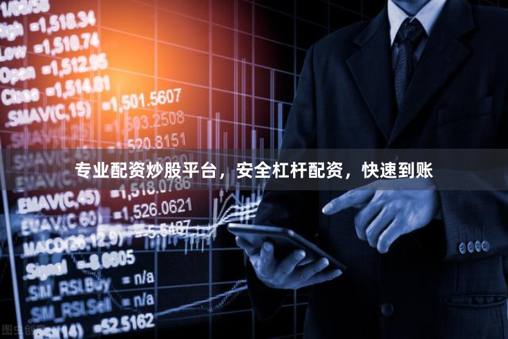 专业配资炒股平台，安全杠杆配资，快速到账