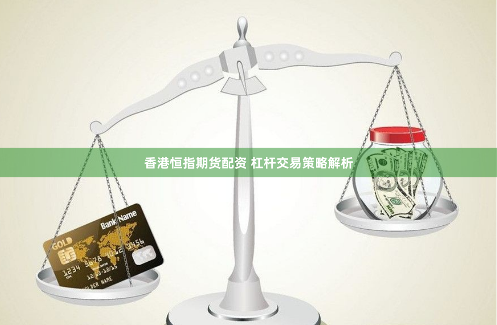 香港恒指期货配资 杠杆交易策略解析
