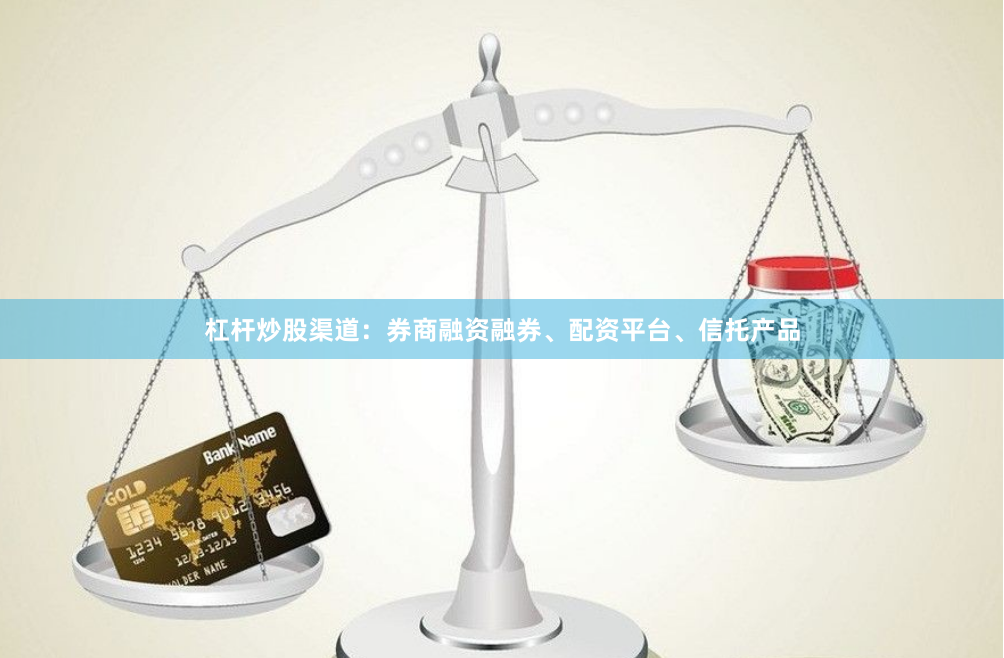 杠杆炒股渠道：券商融资融券、配资平台、信托产品