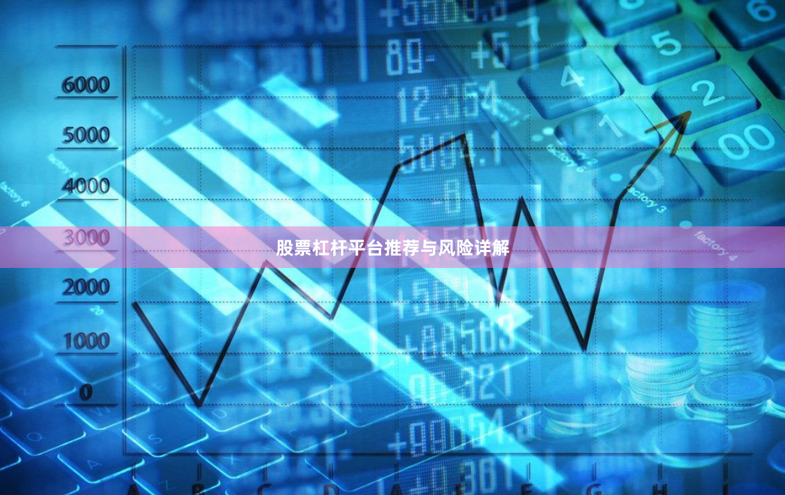 股票杠杆平台推荐与风险详解