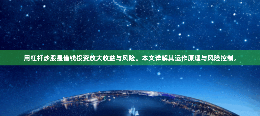 用杠杆炒股是借钱投资放大收益与风险。本文详解其运作原理与风险控制。
