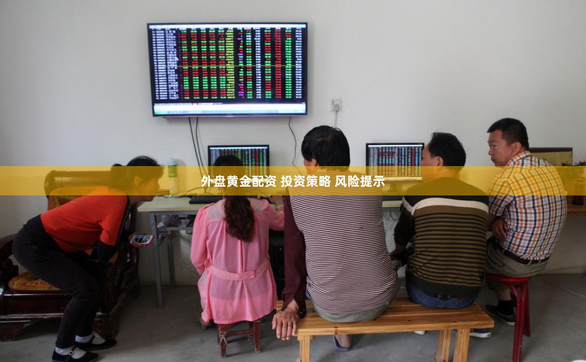 外盘黄金配资 投资策略 风险提示