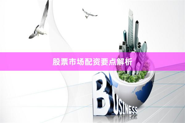 股票市场配资要点解析